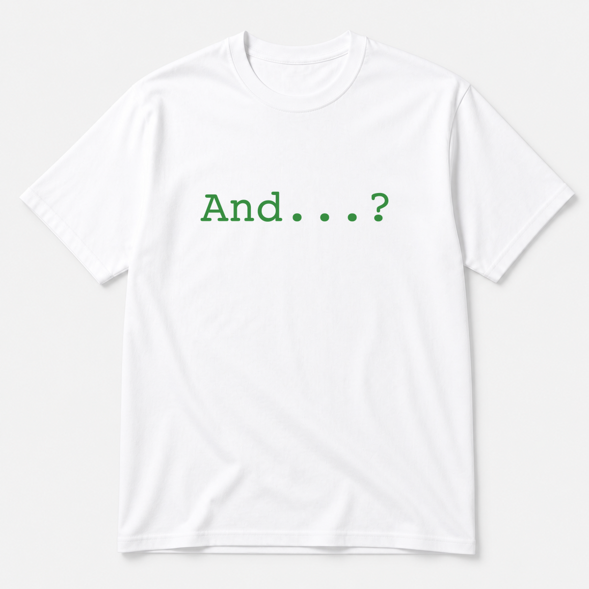 And...? T-Shirt in white with green text
