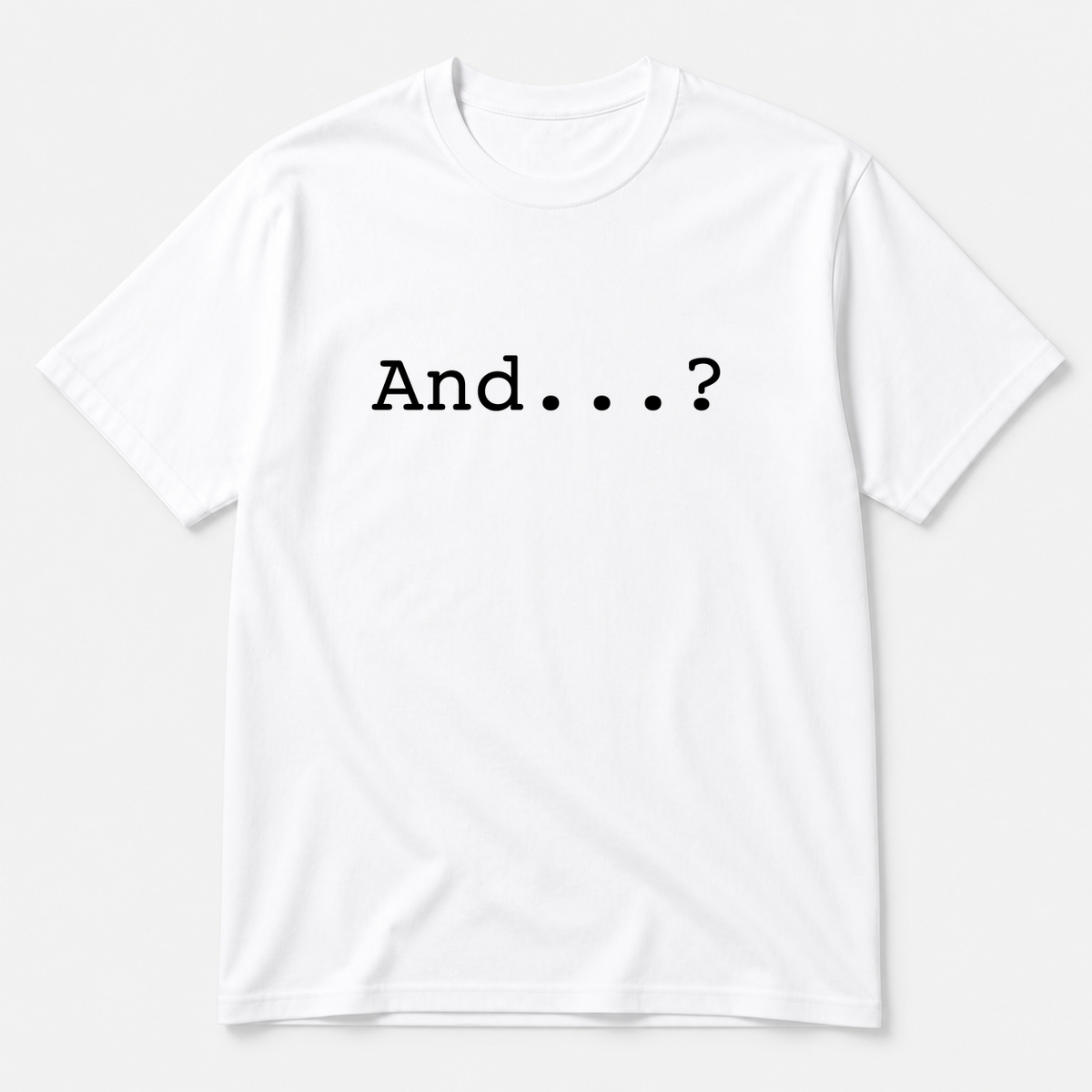 And...? T-Shirt in white